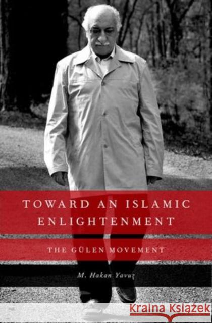 Toward an Islamic Enlightenment: The Gulen Movement Yavuz, M. Hakan 9780199927999 Oxford University Press, USA - książka