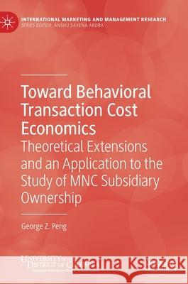 Toward Behavioral Transaction Cost Economics: Theoretical Extensions and an Application to the Study of Mnc Subsidiary Ownership Peng, George Z. 9783030468774 Palgrave Pivot - książka