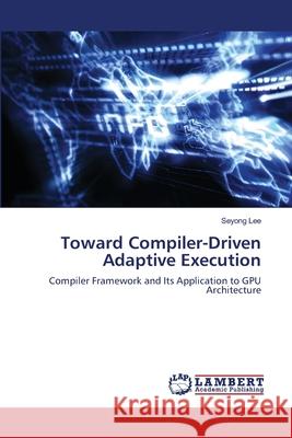 Toward Compiler-Driven Adaptive Execution Seyong Lee 9783659204876 LAP Lambert Academic Publishing - książka