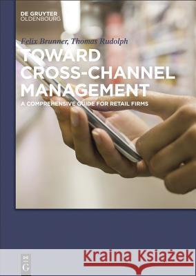 Toward Cross-Channel Management: A Comprehensive Guide for Retail Firms Rudolph, Thomas 9783110416985 De Gruyter Oldenbourg - książka