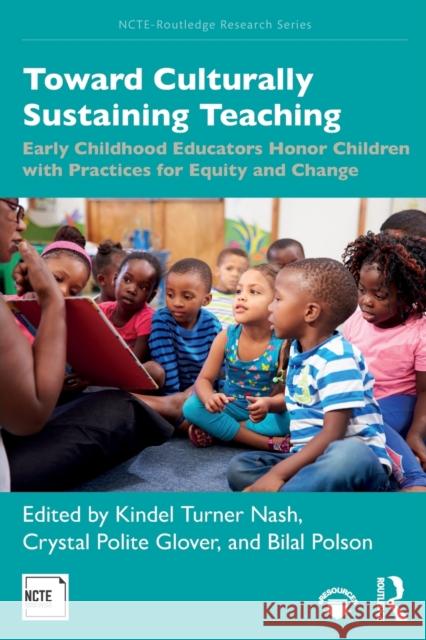 Toward Culturally Sustaining Teaching: Early Childhood Educators Honor Children with Practices for Equity and Change Kindel Turner Nash Crystal Polite Glover Bilal Polson 9780815363774 Routledge - książka