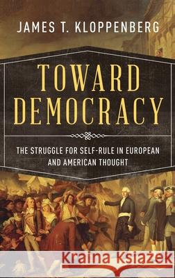 Toward Democracy: The Struggle for Self-Rule in European and American Thought James T. Kloppenberg 9780195054613 Oxford University Press, USA - książka