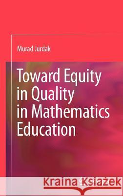 Toward Equity in Quality in Mathematics Education Murad Jurdak 9781441905574 SPRINGER PUBLISHING CO INC - książka