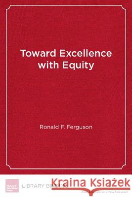 Toward Excellence with Equity: An Emerging Vision for Closing the Achievement Gap Ronald F. Ferguson 9781891792793 Harvard Education PR - książka