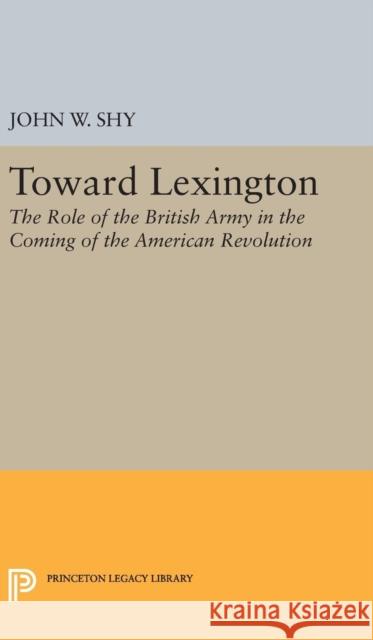 Toward Lexington John W. Shy 9780691648804 Princeton University Press - książka