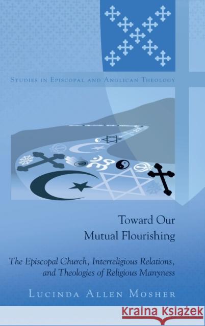 Toward Our Mutual Flourishing: The Episcopal Church, Interreligious Relations, and Theologies of Religious Manyness Robertson, C. K. 9781433119378 Lang, Peter, Publishing Inc. - książka