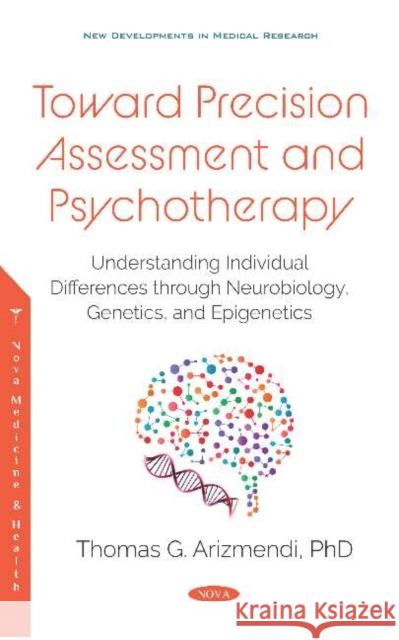 Toward Precision Assessment and Psychotherapy: Understanding Individual Differences through Neurobiology, Genetics, and Epigenetics Thomas G. Arizmendi   9781536165364 Nova Science Publishers Inc - książka