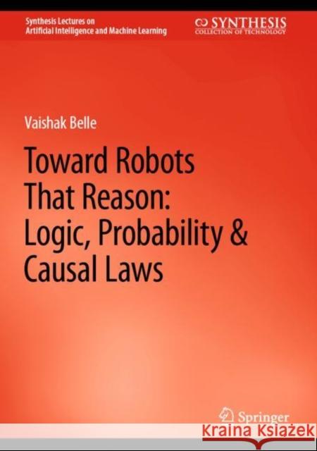 Toward Robots That Reason: Logic, Probability & Causal Laws Vaishak Belle 9783031210020 Springer - książka