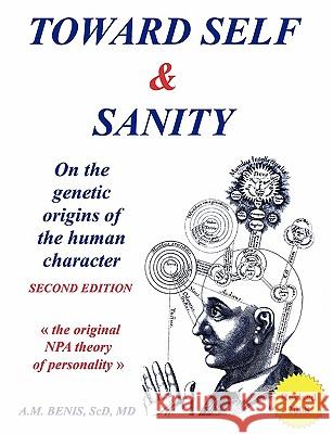 Toward Self & Sanity: On the Genetic Origins of the Human Character Sc.D., M.D., Anthony M. Benis 9780615262147 Anthony M. Benis - książka