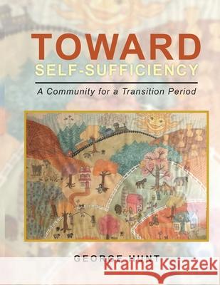 Toward Self-Sufficiency: A Community for a Transition Period George Hunt 9781951559038 Lettra Press LLC - książka
