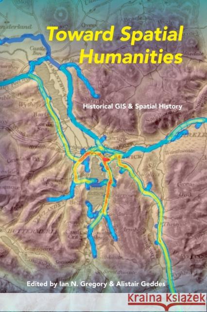 Toward Spatial Humanities: Historical GIS and Spatial History Gregory, Ian N. 9780253011862 Indiana University Press - książka