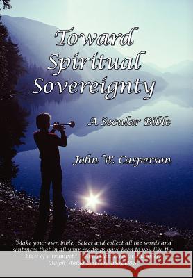 Toward Spiritual Sovereignty: A Secular Bible Casperson, John W. 9781434315700 Authorhouse - książka
