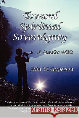 Toward Spiritual Sovereignty: A Secular Bible Casperson, John W. 9781434315717 Authorhouse - książka