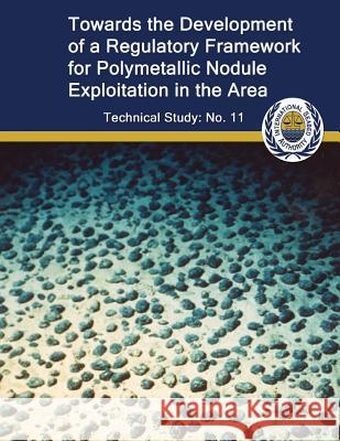 Toward the Development of a Regulatory Framework for Polymetallic Nodule Exploitation in the Area: ISA Technical Study No: 11 Dr Allen L. Clark MS Jennifer Cook Clark MR Sam Pintz 9789768241160 International Seabed Authority - książka