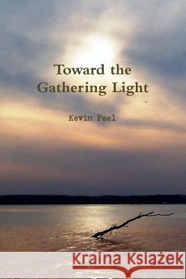 Toward the Gathering Light Kevin Peel 9781548624569 Createspace Independent Publishing Platform - książka