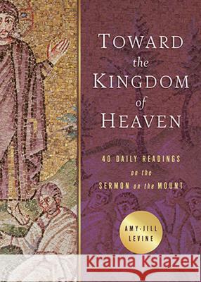 Toward the Kingdom of Heaven: 40 Daily Readings on the Sermon on the Mount Amy-Jill Levine 9781791009151 Abingdon Press - książka