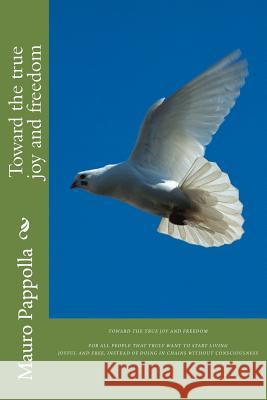 Toward the true joy and freedom Pappolla, Mauro 9781500489144 Createspace - książka