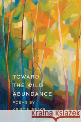 Toward the Wild Abundance Kristin Brace 9781611863222 Wheelbarrow Books - książka