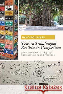 Toward Translingual Realities in Composition: (re)Working Local Language Representations and Practices Nancy Bo 9781607329039 Utah State University Press - książka