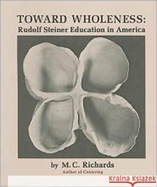 Toward Wholeness: Rudolf Steiner Education in America Richards, Mary Caroline 9780819560629 Wesleyan - książka