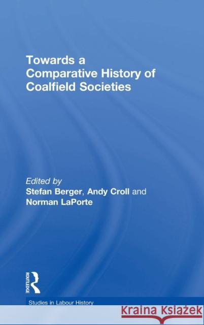 Towards a Comparative History of Coalfield Societies Stefan Berger Andy Croll Norman LaPorte 9780754637776 Ashgate Publishing Limited - książka