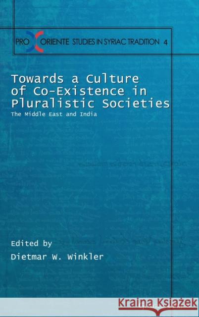 Towards a Culture of Co-Existence in Pluralistic Societies: The Middle East and India Dietmar Winkler 9781463242534 Gorgias Press - książka