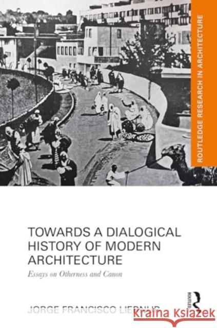 Towards a Dialogic Reading of the History of Modern Architecture: Essays on Otherness and Canon Jorge Francisco Liernur 9781032589497 Routledge - książka