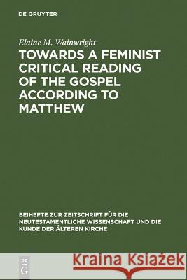 Towards a Feminist Critical Reading of the Gospel according to Matthew Elaine Mary Wainwright 9783110128604 Walter de Gruyter - książka