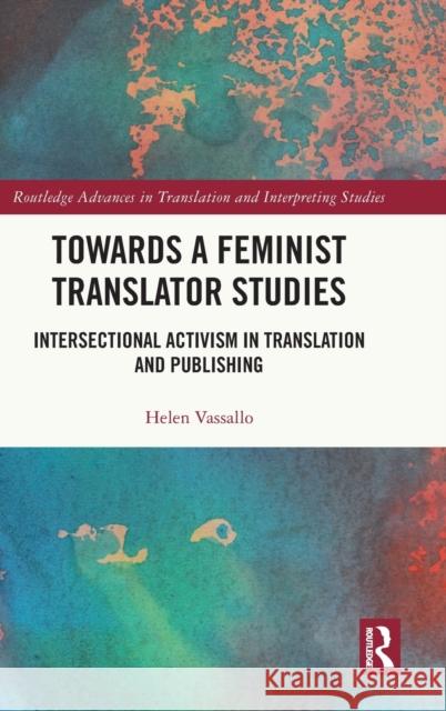 Towards a Feminist Translator Studies: Intersectional Activism in Translation and Publishing  9780367469658 Routledge - książka