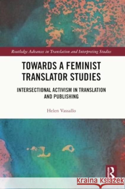 Towards a Feminist Translator Studies: Intersectional Activism in Translation and Publishing Helen Vassallo 9781032356402 Routledge - książka