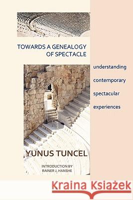 Towards a Genealogy of Spectacle: understanding contemporary spectacular experiences Tuncel, Yunus 9788792633071 Eyecorner Press - książka