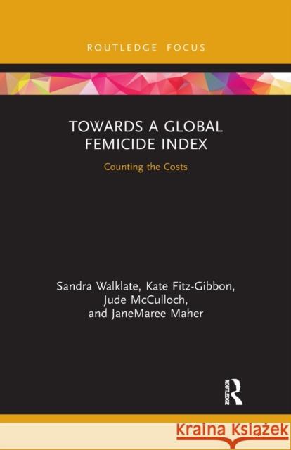 Towards a Global Femicide Index: Counting the Costs Sandra Walklate Kate Fitz-Gibbon Jude McCulloch 9781032176079 Routledge - książka