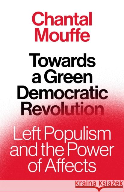 Towards a Green Democratic Revolution: Left Populism and the Power of Affects Chantal Mouffe 9781839767500 Verso Books - książka