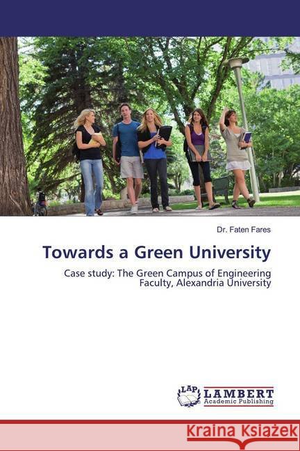 Towards a Green University : Case study: The Green Campus of Engineering Faculty, Alexandria University Fares, Dr. Faten 9786139992027 LAP Lambert Academic Publishing - książka