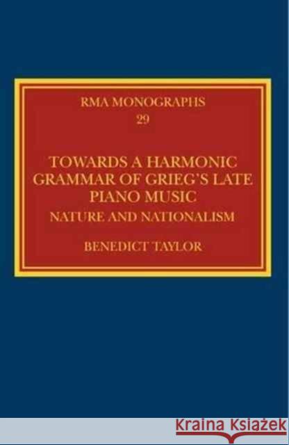 Towards a Harmonic Grammar of Grieg's Late Piano Music: Nature and Nationalism Benedict Taylor 9781472456588 Routledge - książka