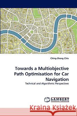 Towards a Multiobjective Path Optimisation for Car Navigation Ching-Sheng Chiu 9783838347882 LAP Lambert Academic Publishing - książka
