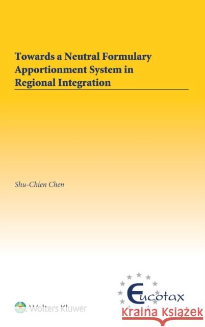 Towards a Neutral Formulary Apportionment System in Regional Integration Shu-Chien Chen 9789403532769 Kluwer Law International - książka