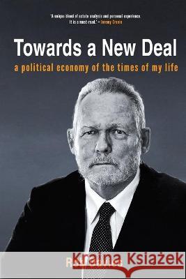 TOWARDS A NEW DEAL - A Political Economy of the Times of My Life Rob Davies 9781776190935 Jonathan Ball Publishers - książka