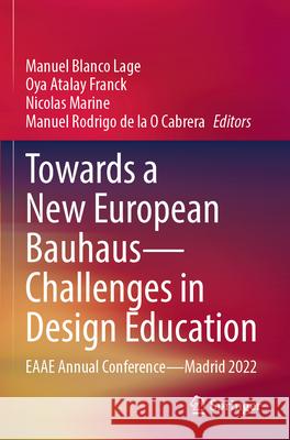 Towards a New European Bauhaus—Challenges in Design Education: EAAE Annual Conference—Madrid 2022 Manuel Blanco Lage, Oya Atalay Franck, Nicolas Marine 9783031401879 Springer International Publishing AG - książka