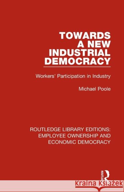 Towards a New Industrial Democracy: Workers' Participation in Industry Michael Poole 9781138307841 Routledge - książka