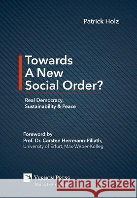 Towards A New Social Order? Real Democracy, Sustainability & Peace Holz, Patrick 9781622733675 Vernon Press - książka