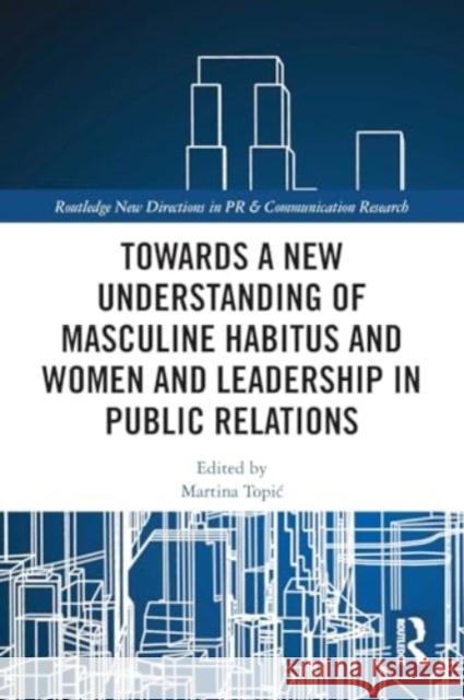 Towards a New Understanding of Masculine Habitus and Women and Leadership in Public Relations Martina Topic 9780367752415 Routledge - książka