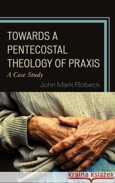 Towards A Pentecostal Theology of Praxis: A Case Study Robeck, John Mark 9781978710382 Fortress Academic - książka