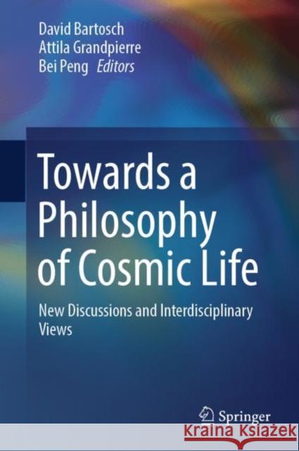 Towards a Philosophy of Cosmic Life: New Discussions and Interdisciplinary Views David Bartosch Attila Grandpierre Bei Peng 9789819921300 Springer - książka
