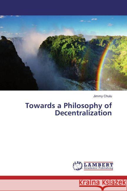 Towards a Philosophy of Decentralization Chulu, Jimmy 9783659817656 LAP Lambert Academic Publishing - książka