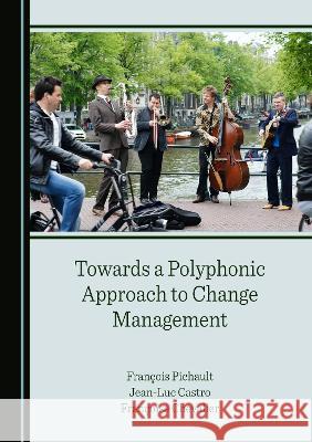 Towards a Polyphonic Approach to Change Management Francois Pichault Jean-Luc Castro Francoise Chevalier 9781527589346 Cambridge Scholars Publishing - książka