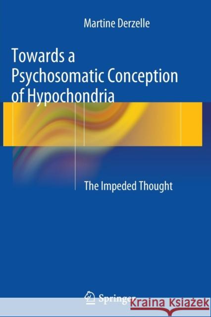 Towards a Psychosomatic Conception of Hypochondria: The Impeded Thought Derzelle, Martine 9783319379760 Springer - książka