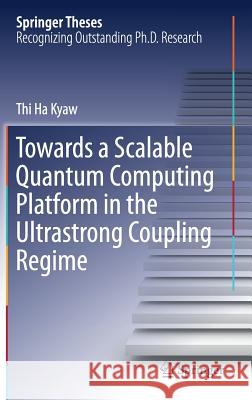 Towards a Scalable Quantum Computing Platform in the Ultrastrong Coupling Regime Thi Ha Kyaw 9783030196578 Springer - książka