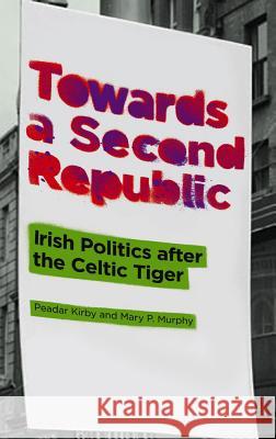 Towards a Second Republic: Irish Politics After the Celtic Tiger Kirby, Peadar 9780745330556  - książka