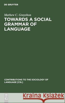 Towards a Social Grammar of Language Matthew C. Grayshon   9789027976338 Mouton de Gruyter - książka